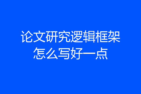 论文研究逻辑框架怎么写好一点