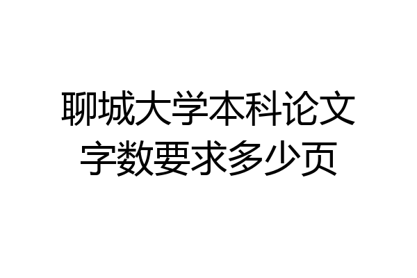 聊城大学本科论文字数要求多少页