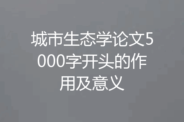 城市生态学论文5000字开头的作用及意义