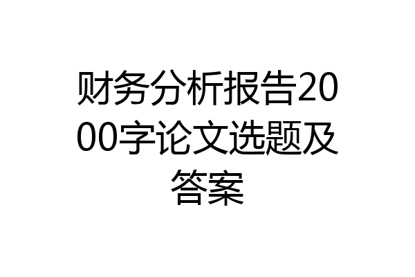 财务分析报告2000字论文选题及答案