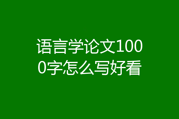 语言学论文1000字怎么写好看
