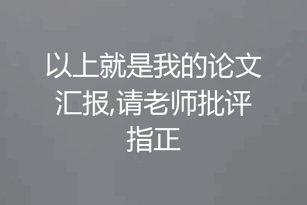 以上就是我的论文汇报,请老师批评指正