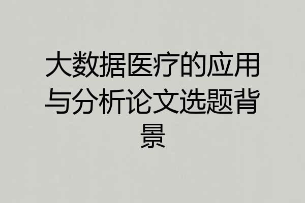 大数据医疗的应用与分析论文选题背景