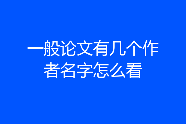 一般论文有几个作者名字怎么看