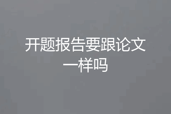 开题报告要跟论文一样吗