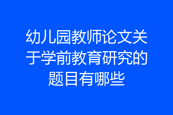 幼儿园教师论文关于学前教育研究的题目有哪些