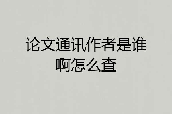 论文通讯作者是谁啊怎么查