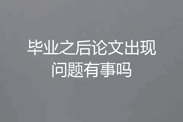 毕业之后论文出现问题有事吗