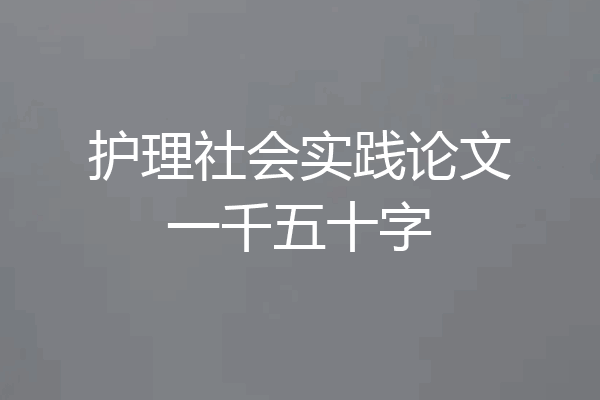 护理社会实践论文一千五十字