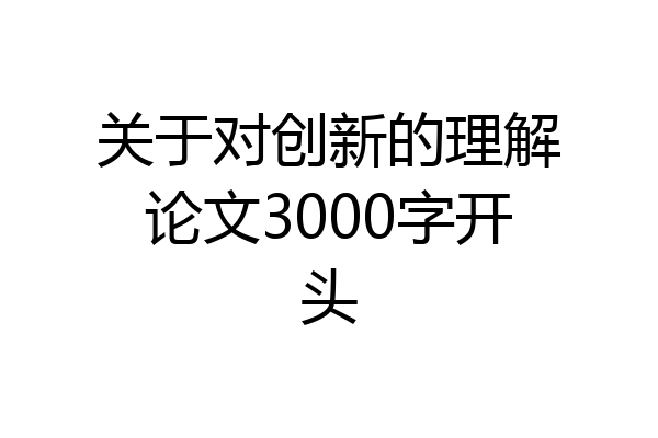 关于对创新的理解论文3000字开头