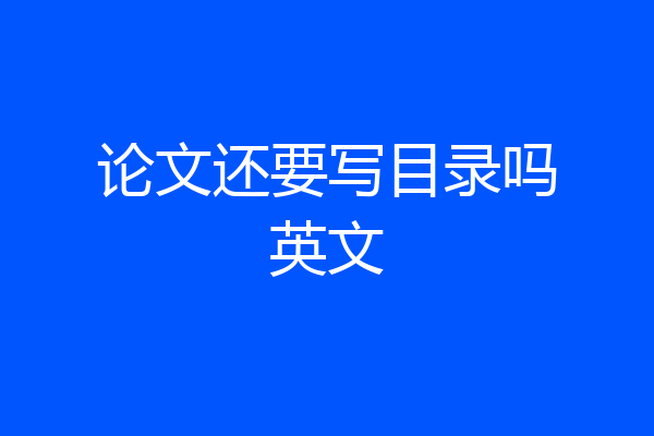 论文还要写目录吗英文
