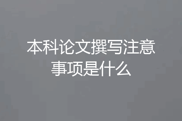 本科论文撰写注意事项是什么
