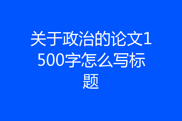 关于政治的论文1500字怎么写标题