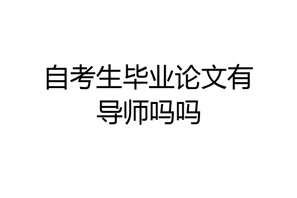 自考生毕业论文有导师吗吗