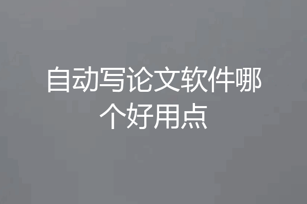 自动写论文软件哪个好用点