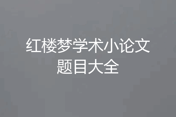 红楼梦学术小论文题目大全