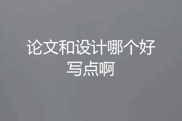 论文和设计哪个好写点啊
