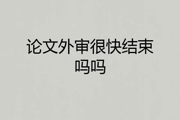 论文外审很快结束吗吗