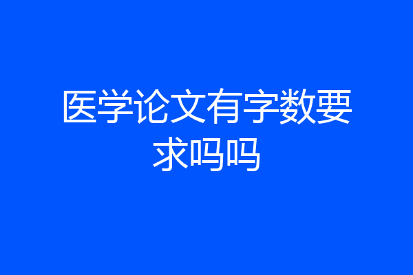 医学论文有字数要求吗吗