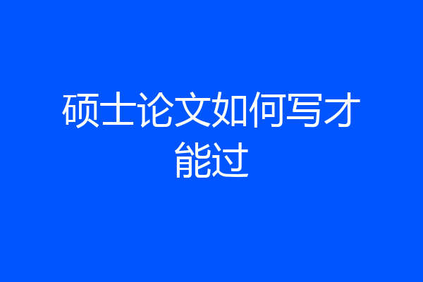 硕士论文如何写才能过
