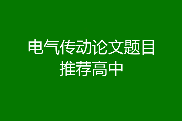 电气传动论文题目推荐高中