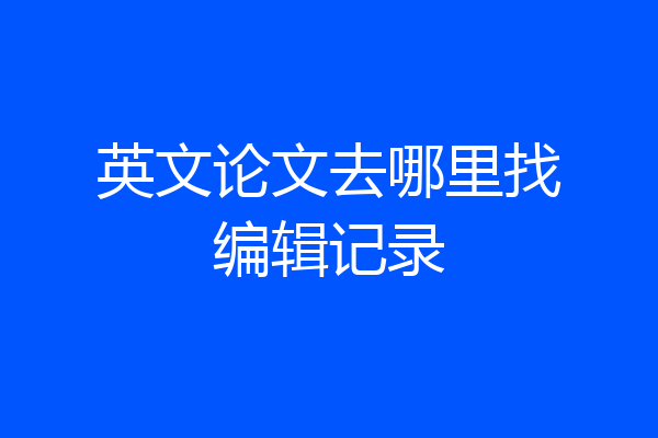 英文论文去哪里找编辑记录