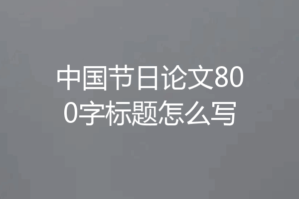 中国节日论文800字标题怎么写