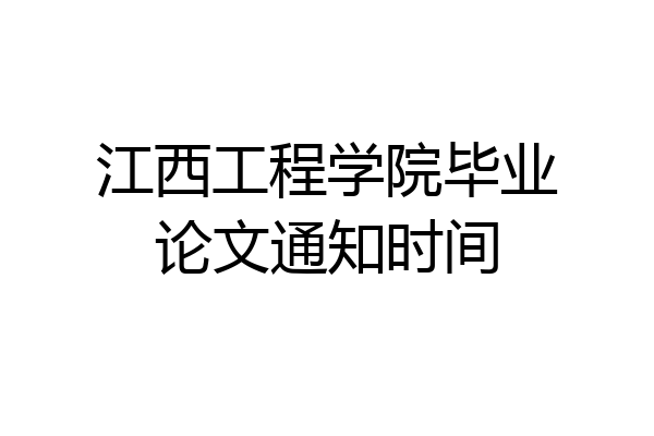 江西工程学院毕业论文通知时间