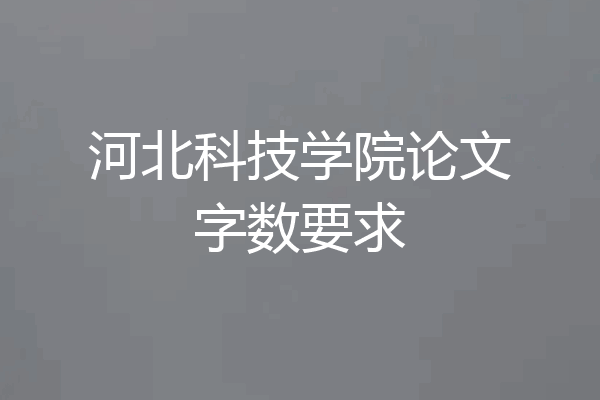 河北科技学院论文字数要求