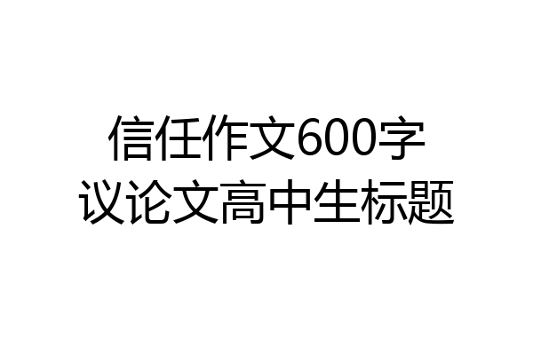 信任作文600字议论文高中生标题