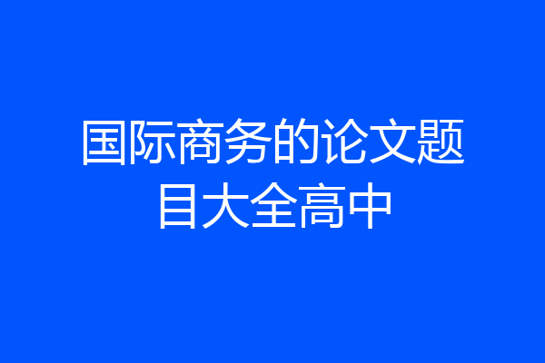 国际商务的论文题目大全高中