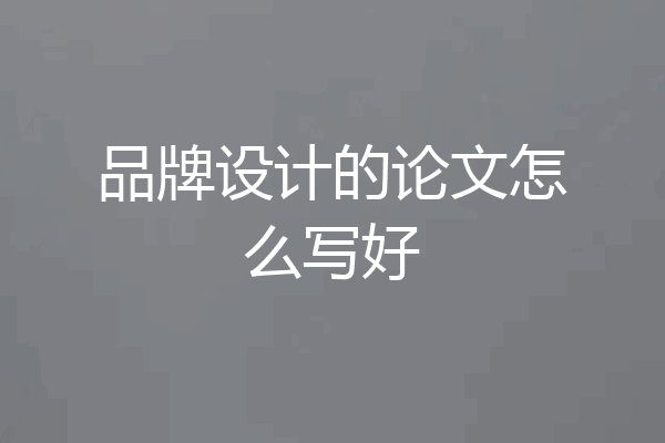 品牌设计的论文怎么写好