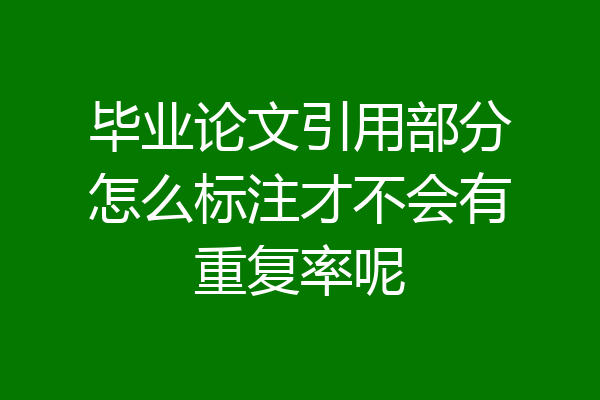 毕业论文引用部分怎么标注才不会有重复率呢