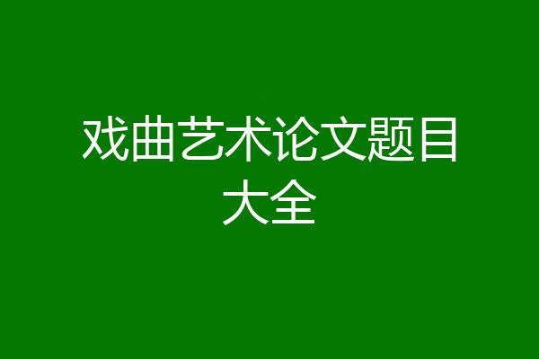戏曲艺术论文题目大全