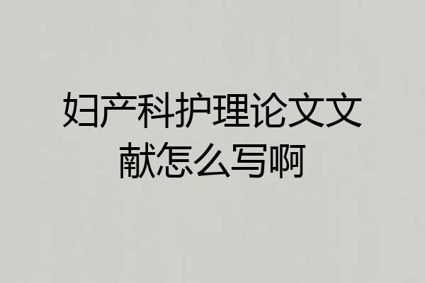 妇产科护理论文文献怎么写啊
