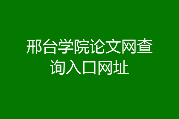 邢台学院论文网查询入口网址