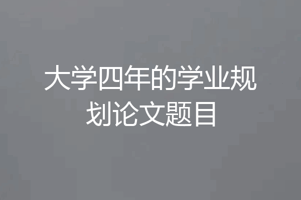 大学四年的学业规划论文题目