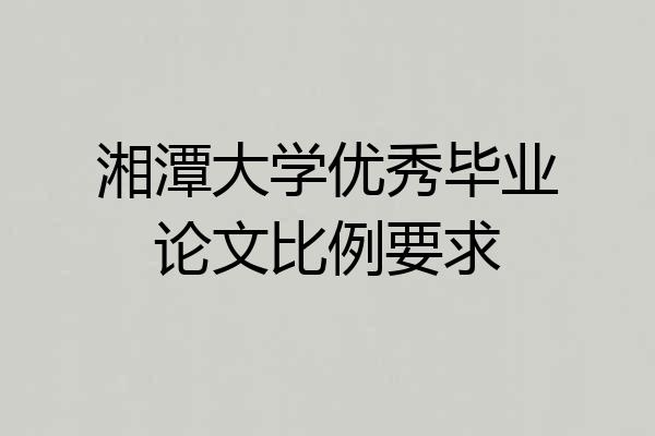 湘潭大学优秀毕业论文比例要求