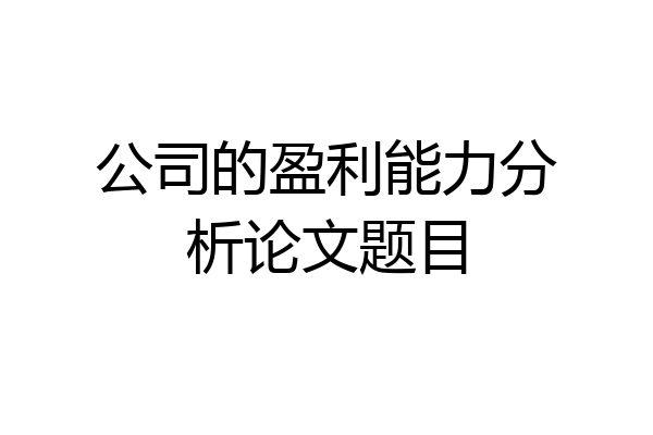 公司的盈利能力分析论文题目