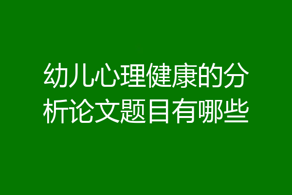 幼儿心理健康的分析论文题目有哪些