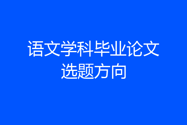 语文学科毕业论文选题方向