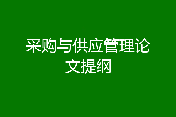 采购与供应管理论文提纲
