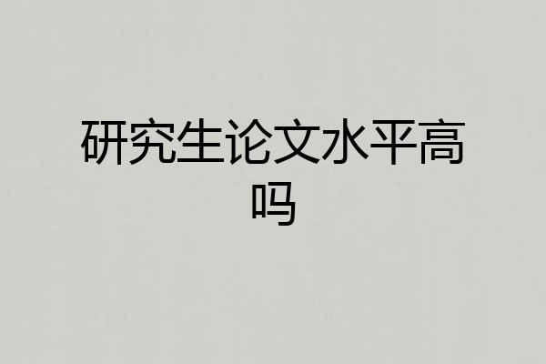 研究生论文水平高吗