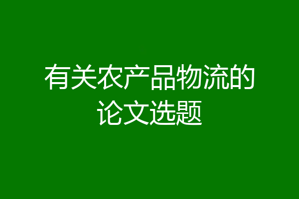有关农产品物流的论文选题