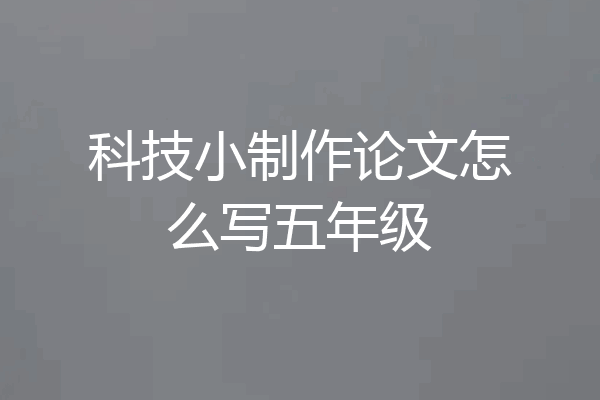 科技小制作论文怎么写五年级