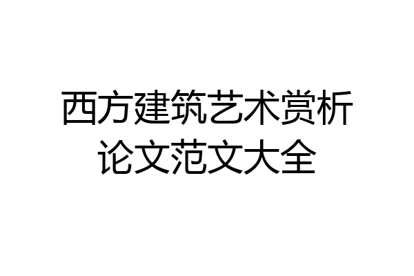 西方建筑艺术赏析论文范文大全