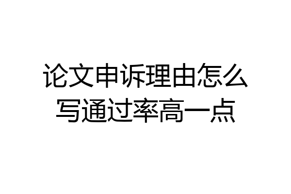 论文申诉理由怎么写通过率高一点
