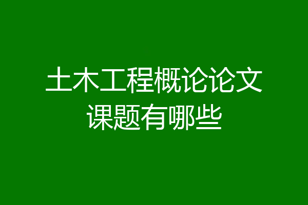 土木工程概论论文课题有哪些