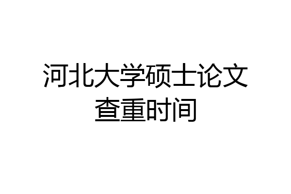 河北大学硕士论文查重时间