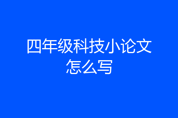 四年级科技小论文怎么写